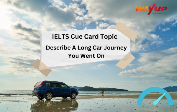 Describe a Long Car Journey You Went on - IELTS Cue Card